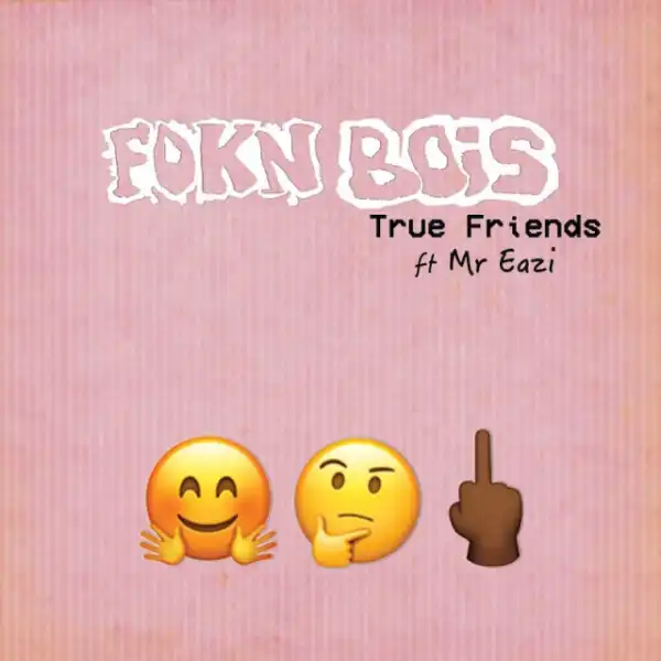 Fokn Bois - True Friends ft Mr Eazi